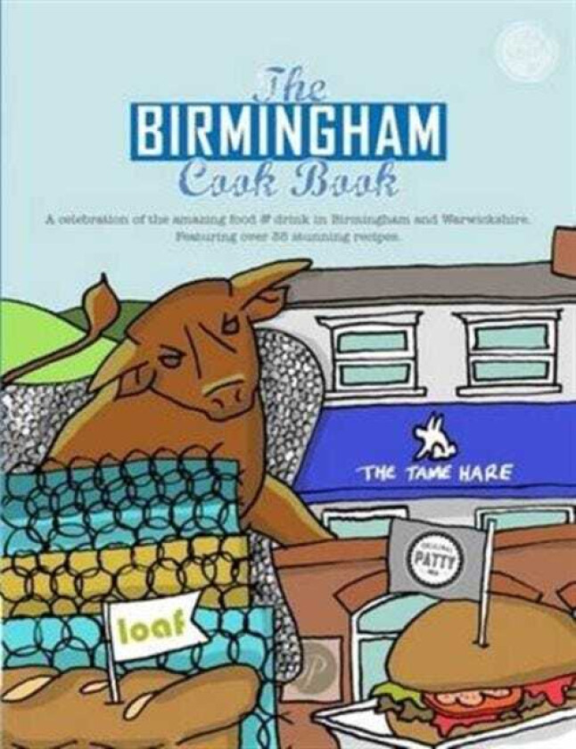 The Birmingham Cook Book A Celebration of the Amazing Food and Drink on Our Doorstep