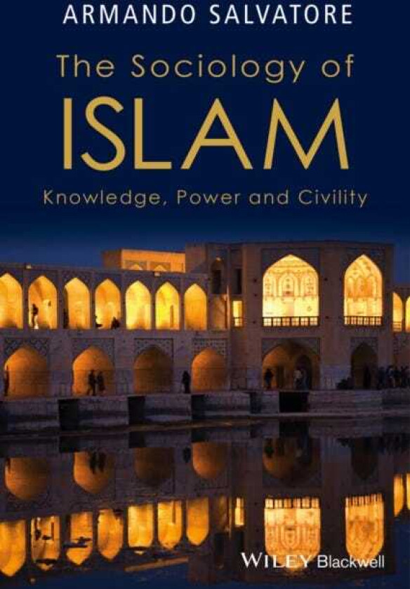 The Sociology of Islam Knowledge, Power and Civility