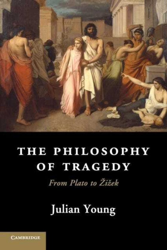 The Philosophy of Tragedy From Plato to Zizek