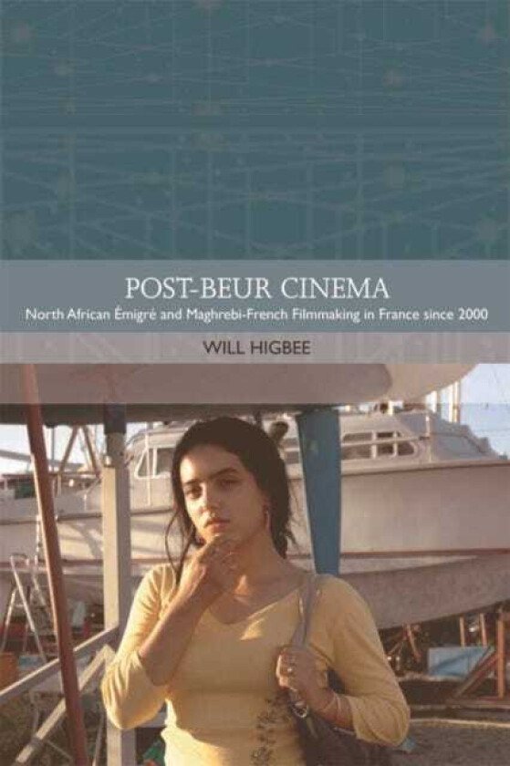 Postbeur Cinema North African Emigre and MaghrebiFrench Filmmaking in France since 2000