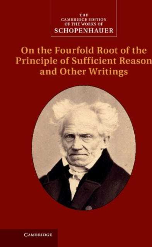 Schopenhauer: On the Fourfold Root of the Principle of Sufficient Reason and Other Writings