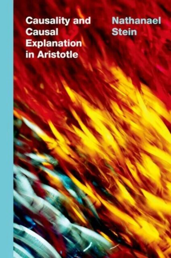 Causality and Causal Explanation in Aristotle av Nathanael (Associate Professor of Philosophy Associate Professor of Philosophy Florida State Universi