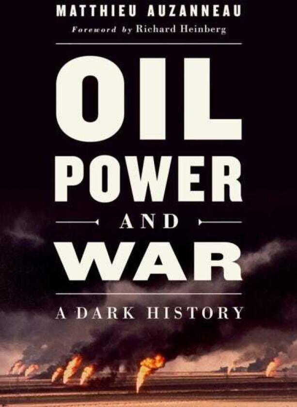 Oil, Power, and War A Dark History
