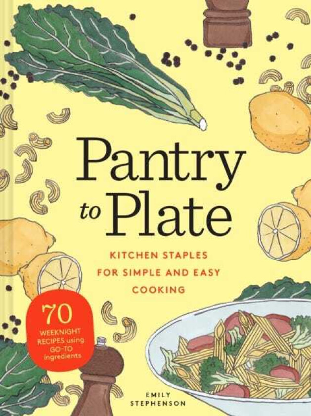 Pantry to Plate 70 weeknight recipes using goto ingredients