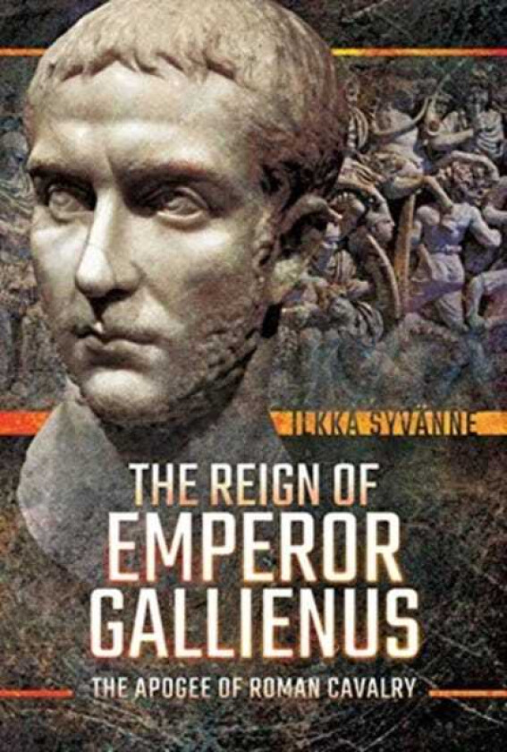 The Reign of Emperor Gallienus The Apogee of Roman Cavalry