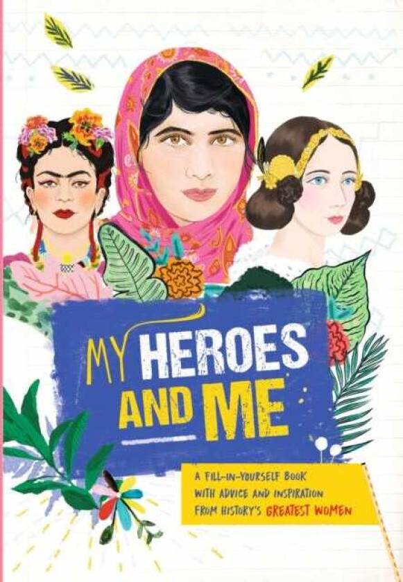 My Heroes and Me A fillinyourself book with advice and inspiration from history's greatest women