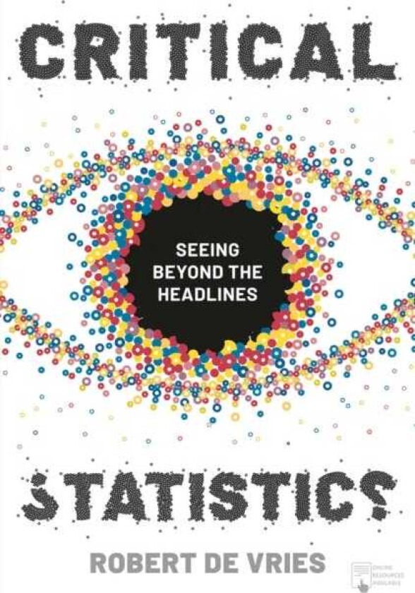 Critical Statistics Seeing Beyond the Headlines
