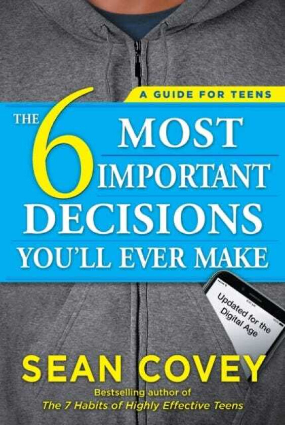 The 6 Most Important Decisions You'll Ever Make A Guide for Teens: Updated for the Digital Age