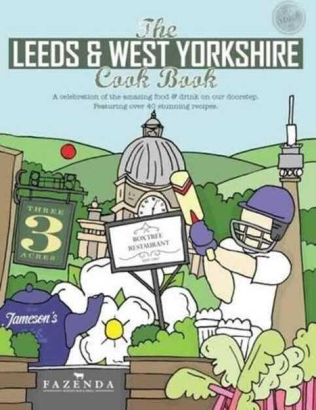 The Leeds & West Yorkshire Cook Book A Celebration of the Amazing Food and Drink on Our Doorstep