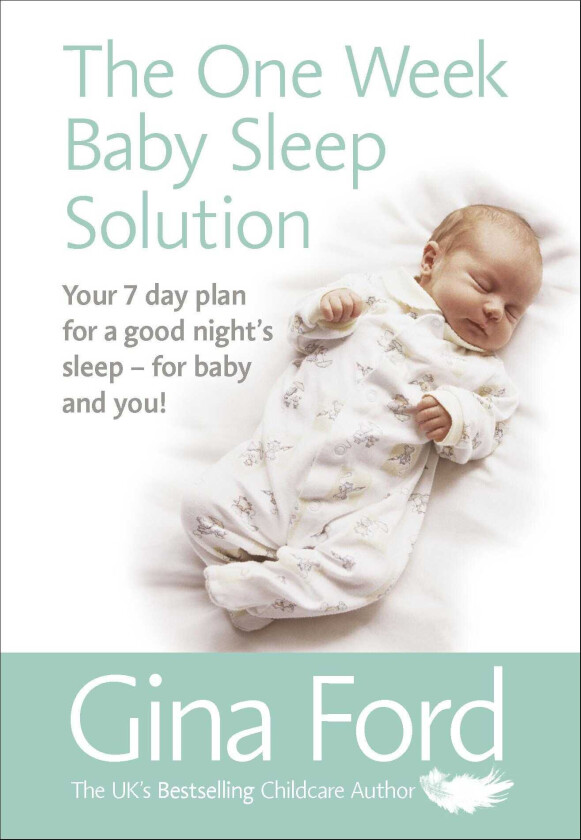 The OneWeek Baby Sleep Solution Your 7 day plan for a good night’s sleep – for baby and you!