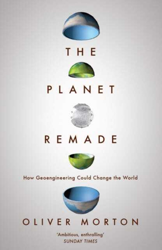 The Planet Remade How Geoengineering Could Change the World
