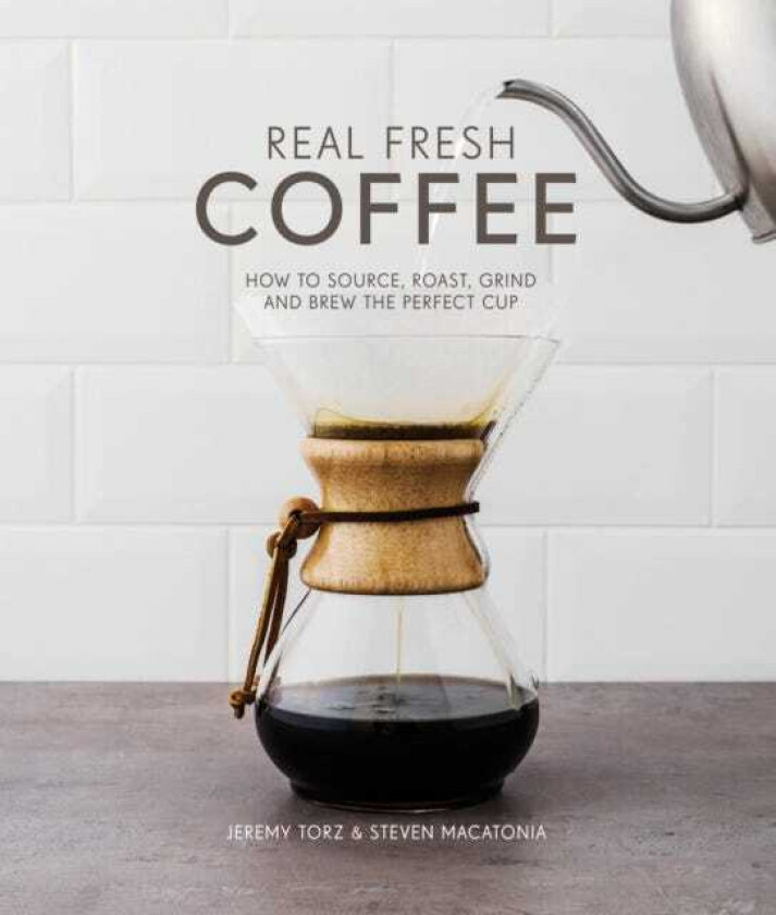 Real Fresh Coffee  How to source, roast, grind and brew the perfect cup