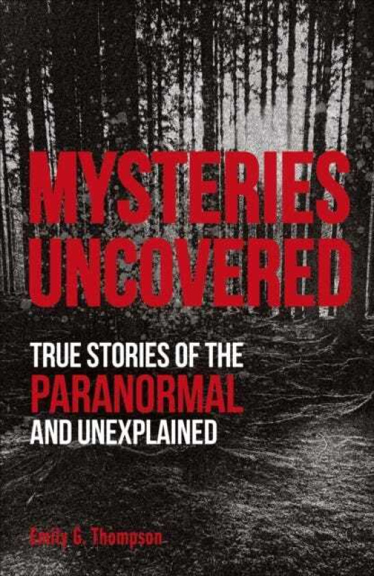 Mysteries Uncovered True Stories of the Paranormal and Unexplained
