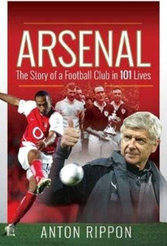 Arsenal: The Story of a Football Club in 101 Lives
