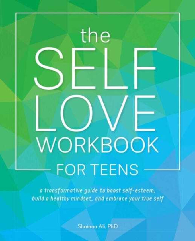 The Selflove Workbook For Teens A Transformative Guide to Boost SelfEsteem, Build Healthy Mindse