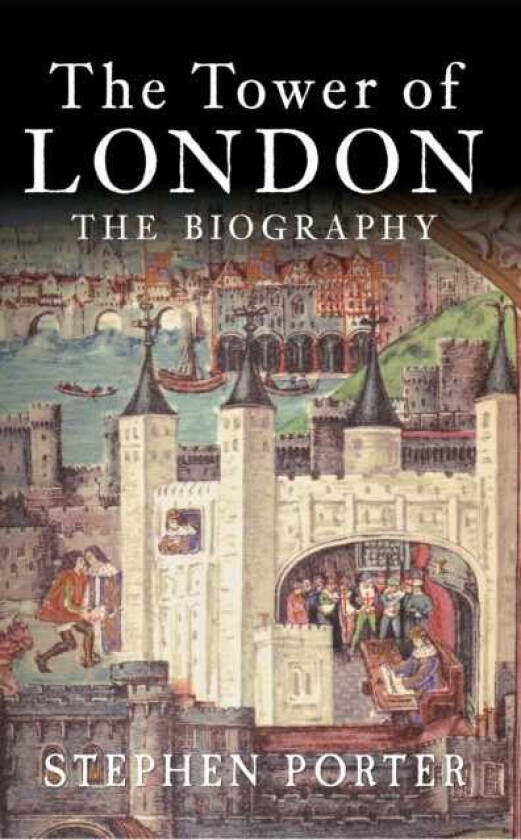 The Tower of London The Biography
