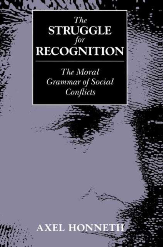 The Struggle for Recognition The Moral Grammar of Social Conflicts