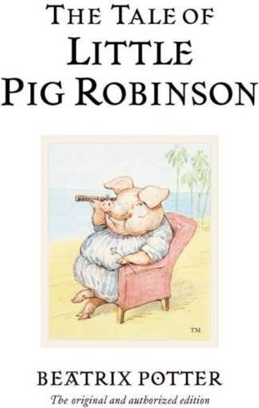 The Tale of Little Pig Robinson The original and authorized edition