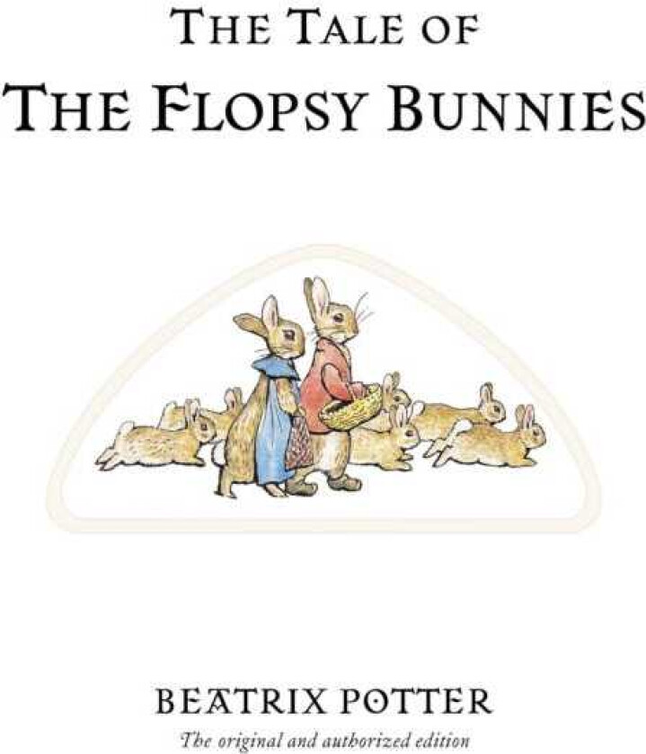 The Tale of The Flopsy Bunnies The original and authorized edition