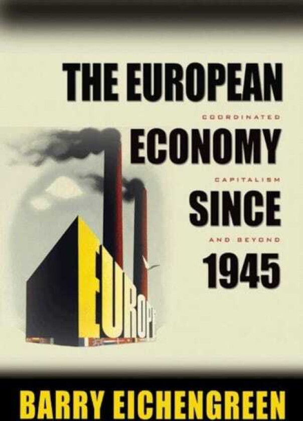 The European Economy since 1945 Coordinated Capitalism and Beyond