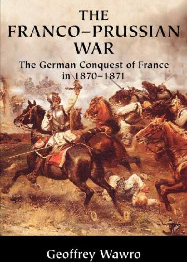The FrancoPrussian War The German Conquest of France in 1870–1871