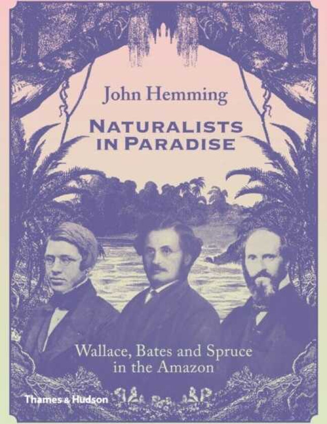 Naturalists in Paradise Wallace, Bates and Spruce in the Amazon