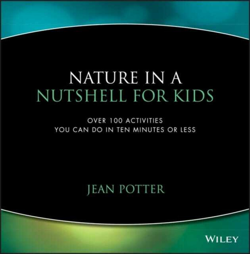 Nature in a Nutshell for Kids  Over 100 Activities You Can Do in Ten Minutes or Less