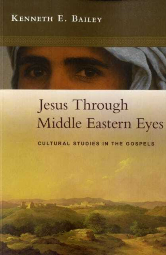 Jesus Through Middle Eastern Eyes Cultural Studies In The Gospels