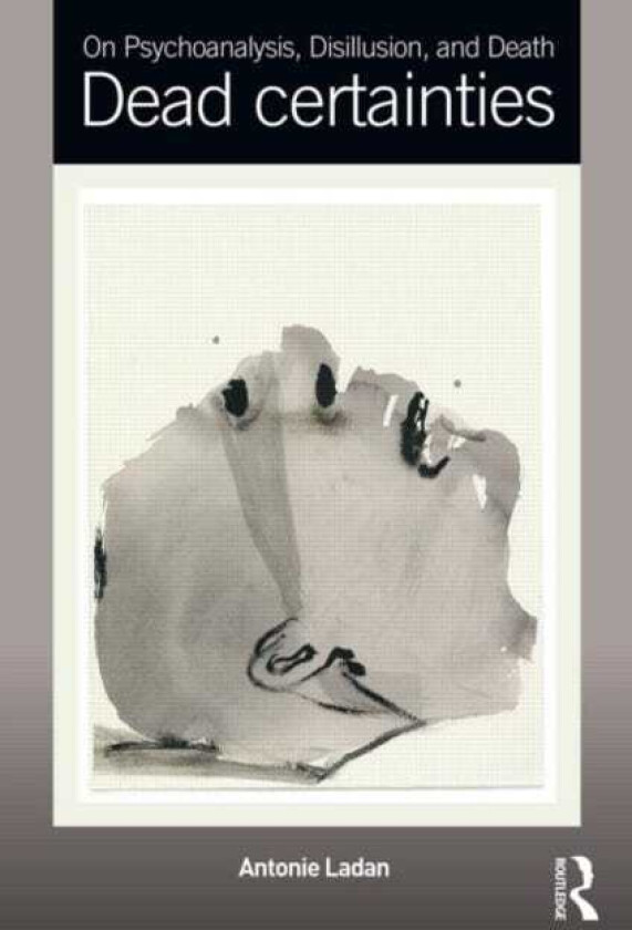 On Psychoanalysis, Disillusion, and Death Dead certainties