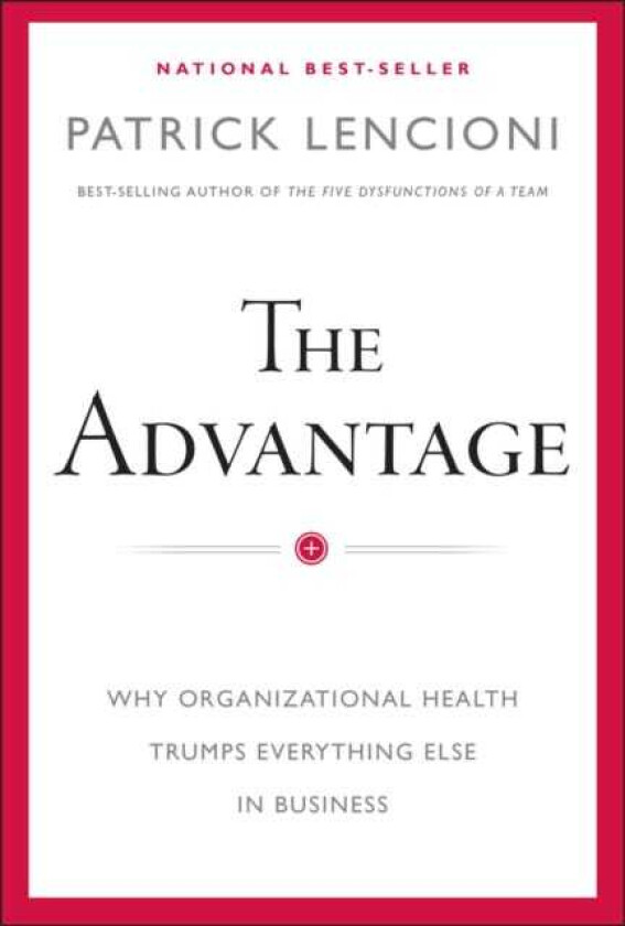 The Advantage Why Organizational Health Trumps Everything Else In Business