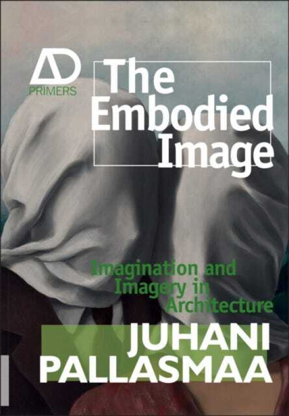 The Embodied Image Imagination and Imagery in Architecture
