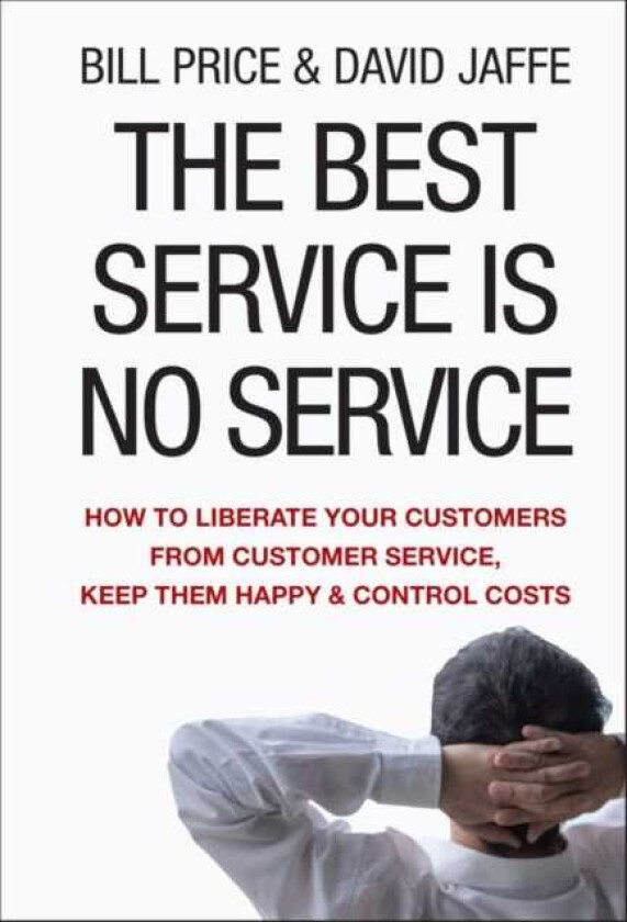 The Best Service is No Service How to Liberate Your Customers from Customer Service, Keep Them Happy, and Control Costs