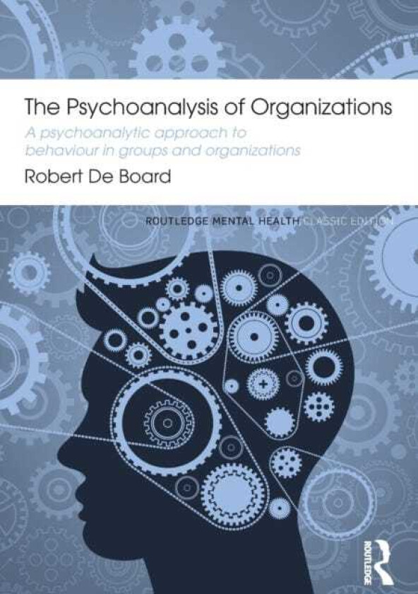 The Psychoanalysis of Organizations A psychoanalytic approach to behaviour in groups and organizations