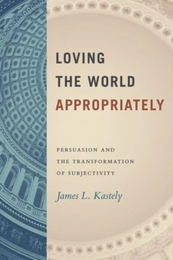 Loving the World Appropriately av James L. Kastely