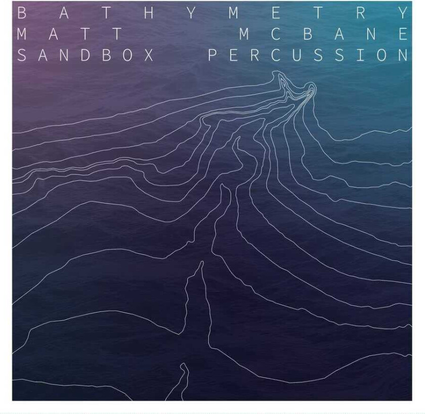 Matt McBane, Sandbox Percussion  Bathymetry  CD