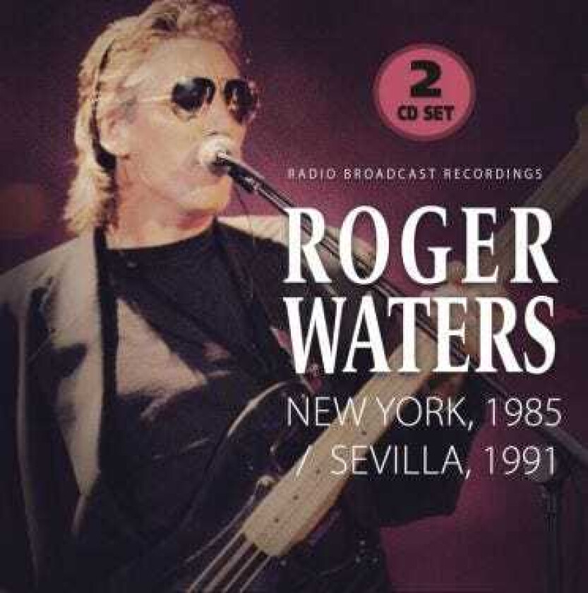 Roger Waters  New York, 1985 / Sevilla, 1991  Radio Broadcast Recordings  CD