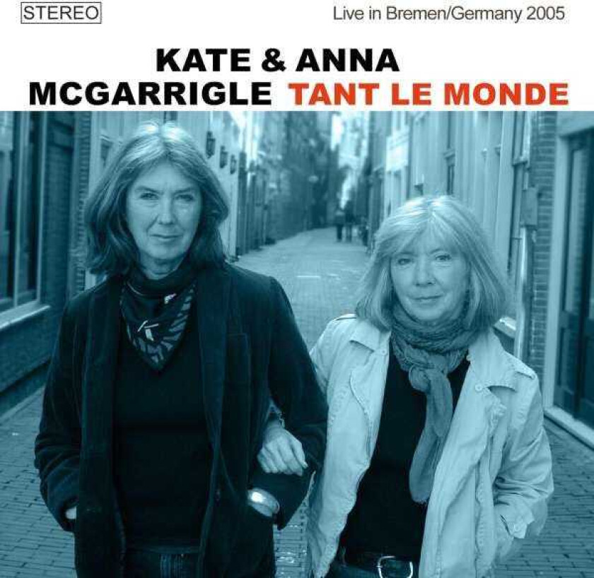 Anna McGarrigle, Kate & Anna McGarrigle, Kate McGarrigle  Tant Le Monde  Live In Bremen, Germany 2005  CD