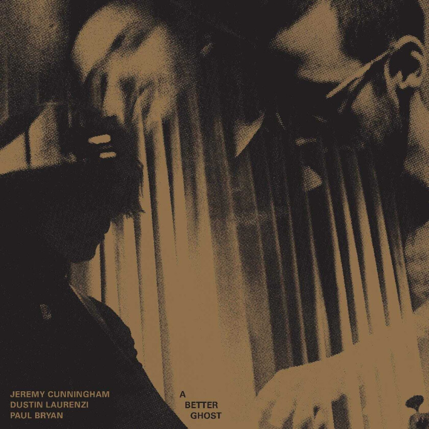 Jeremy Cunningham, Paul Bryan,Jeremy Cunningham, Dustin Laurenzi, Paul Bryan A Better Ghost LP/Vinyl