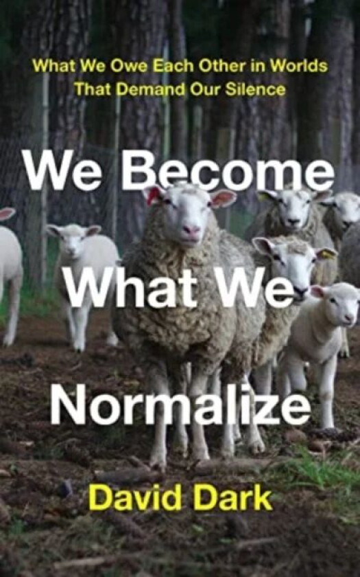 We Become What We Normalize av David Dark