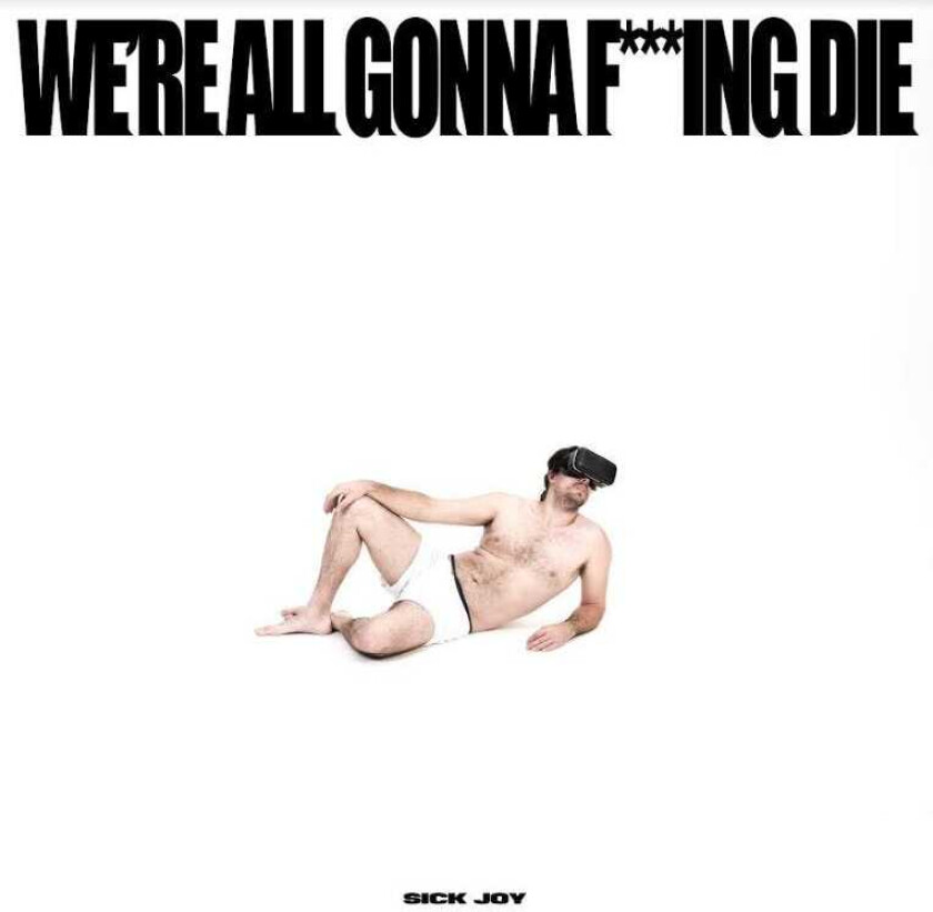 Sick Joy  We're All Gonna F***Ing Die  CD