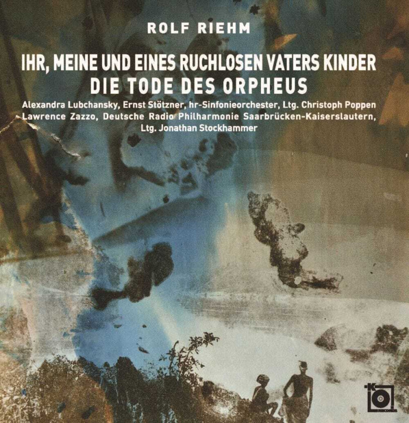 Rolf Riehm  Riehm: Ihr, Meine Und Eines Ruchlosen Vaters Kinder / Die Tode Des Orpheus  CD