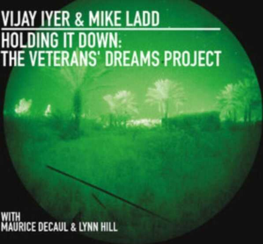 Vijay Iyer, Mike Ladd, Maurice Decaul, Lynn Hill Holding It Down: The Veterans' Dreams Project CD
