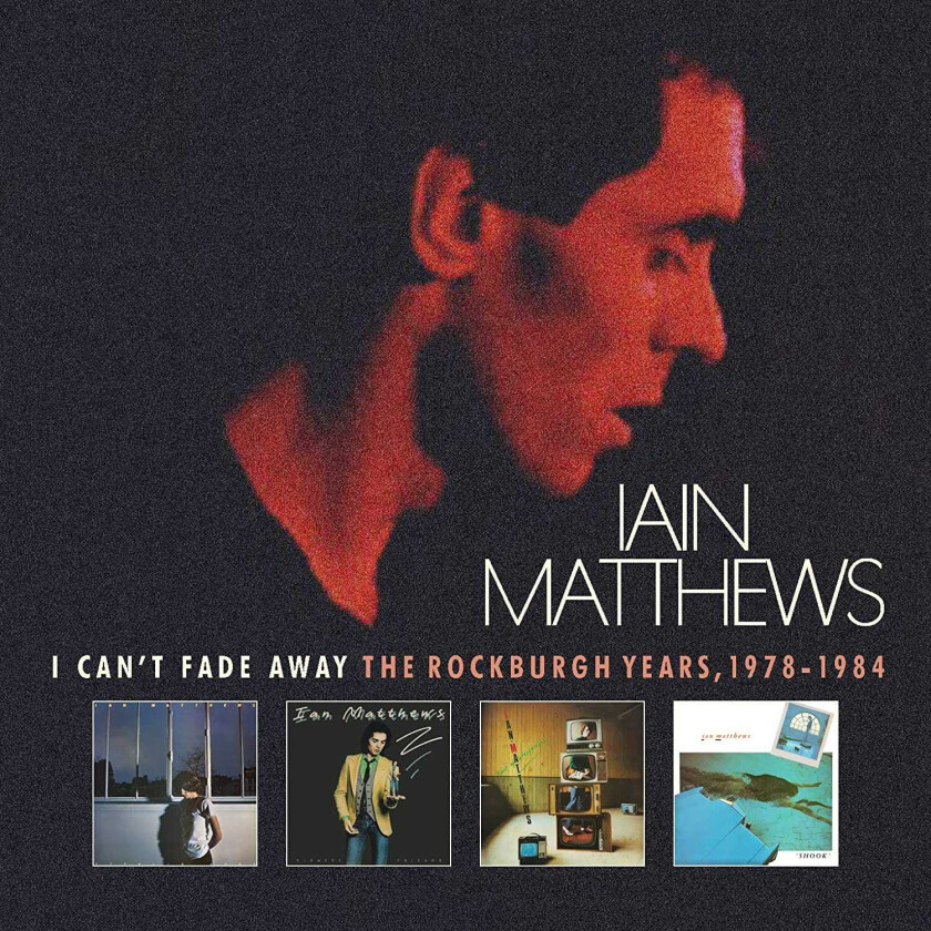 Iain Matthews I Can't Fade Away The Rockburgh Years, 19781984 CD