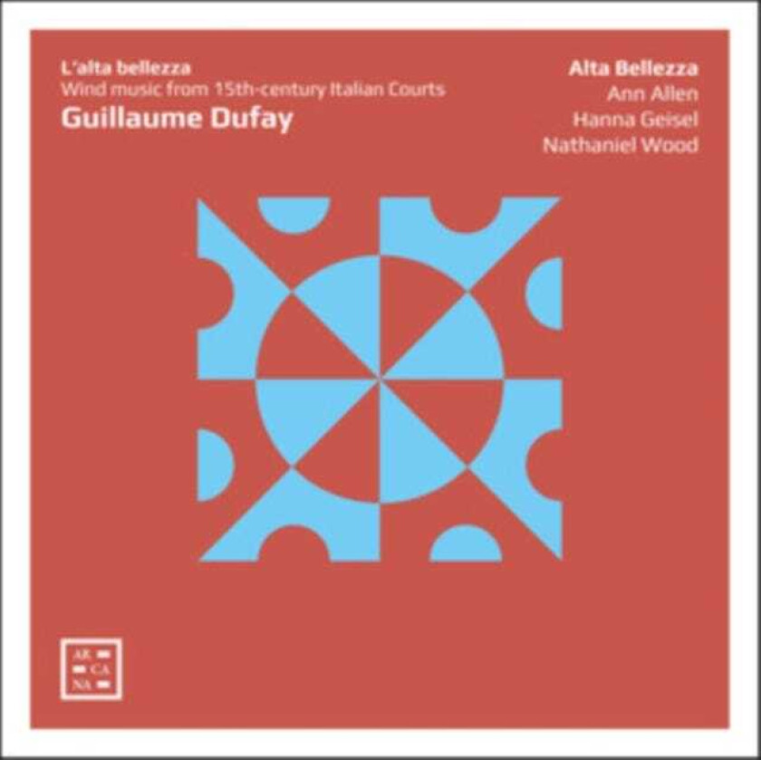 Alta Bellezza, Ann Allen, Hanna Geisel, Nathaniel Wood, Guillaume Dufay Dufay: L'alta Bellezza CD