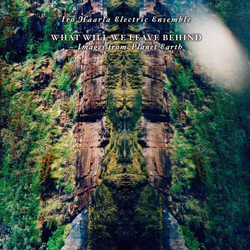 Iro Haarla Electric Ensemble, Iro Haarla What Will We Leave Behind Images From Planet Earth LP/Vinyl