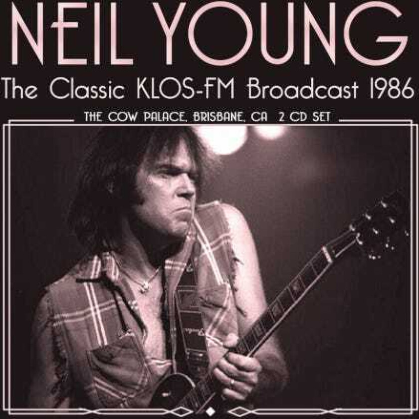 Neil Young The Classic KLOSFM Broadcast 1986 The Cow Palace, Brisbane, CA CD