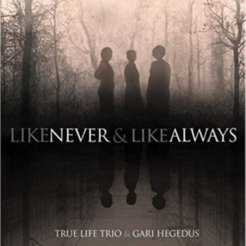 True Life Trio, Gari Hegedus  Like Never & Like Always  CD