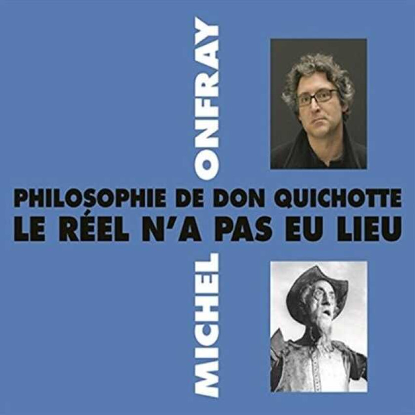 Michel Onfray Philosophie De Don Quichotte Le Réel N'a Pas En Lieu CD