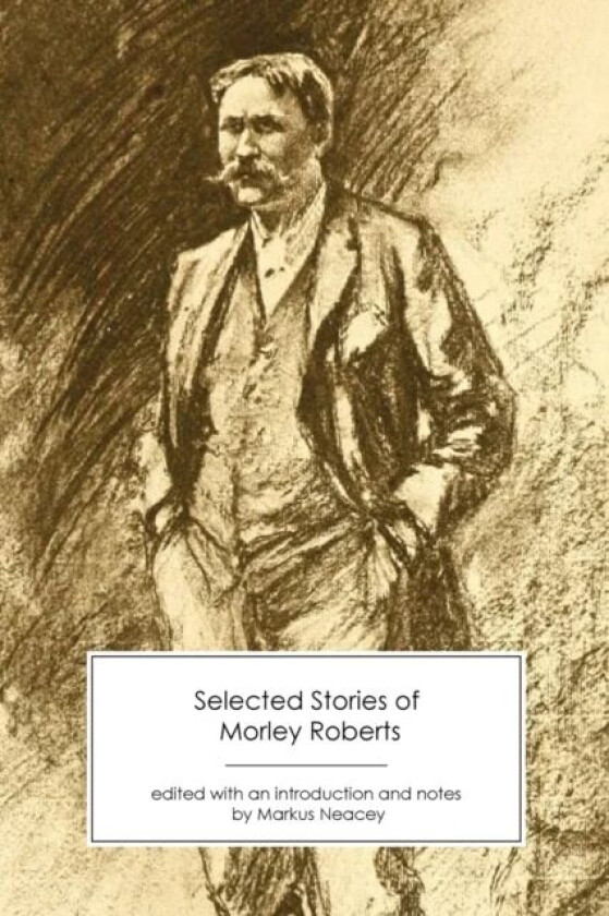 Selected Stories of Morley Roberts av Morley Roberts