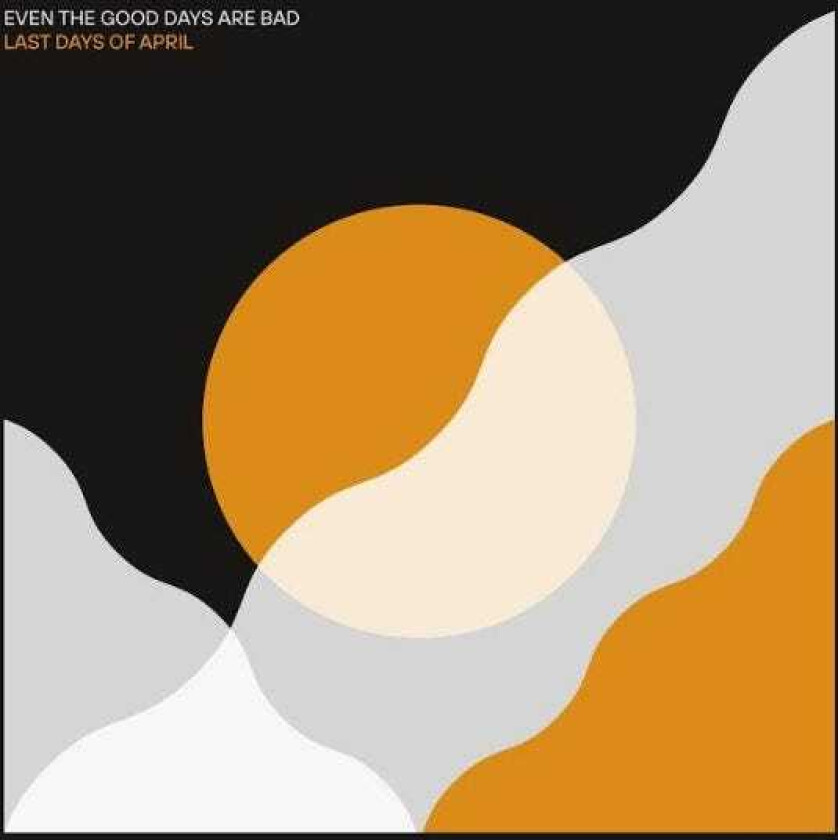 Last Days Of April Even The Good Days Are Bad CD